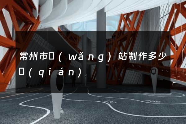 常州市網(wǎng)站制作多少錢(qián)