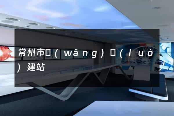 常州市網(wǎng)絡(luò)建站