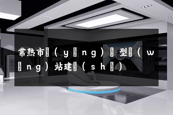 常熟市營(yíng)銷型網(wǎng)站建設(shè)