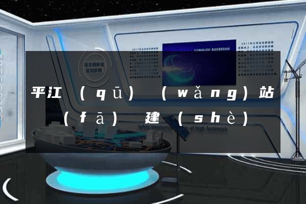 平江區(qū)網(wǎng)站開發(fā)與建設(shè)