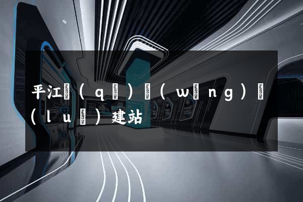 平江區(qū)網(wǎng)絡(luò)建站