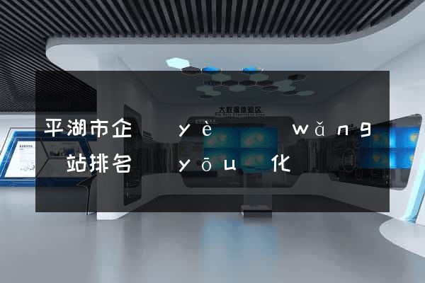 平湖市企業(yè)網(wǎng)站排名優(yōu)化