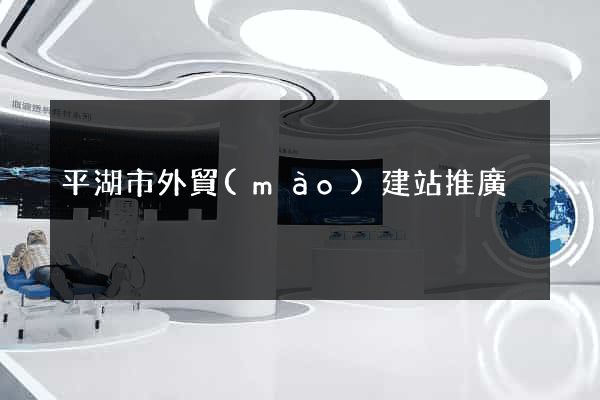 平湖市外貿(mào)建站推廣
