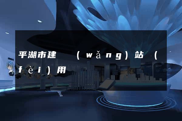 平湖市建個網(wǎng)站費(fèi)用