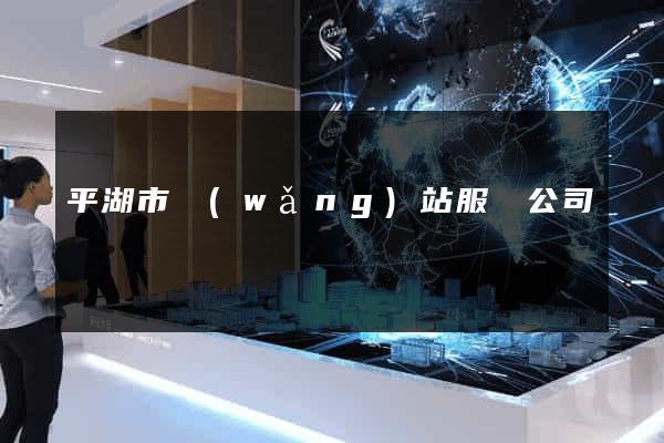 平湖市網(wǎng)站服務公司