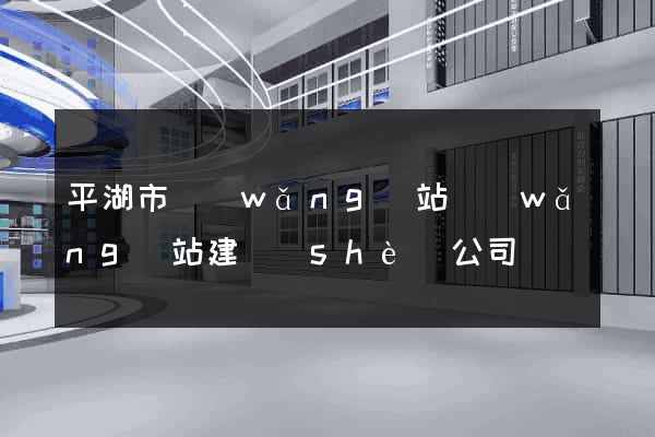 平湖市網(wǎng)站網(wǎng)站建設(shè)公司