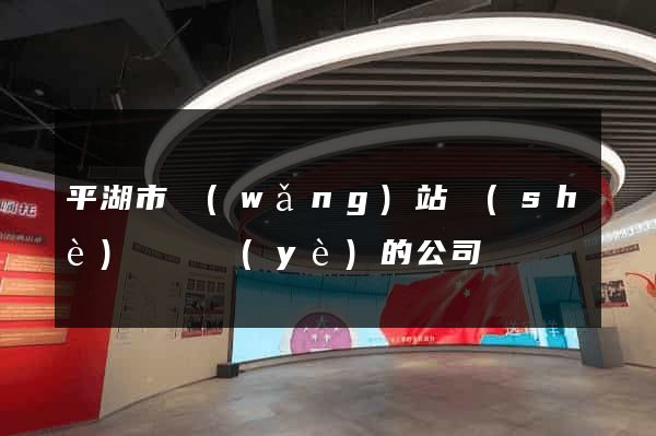 平湖市網(wǎng)站設(shè)計專業(yè)的公司