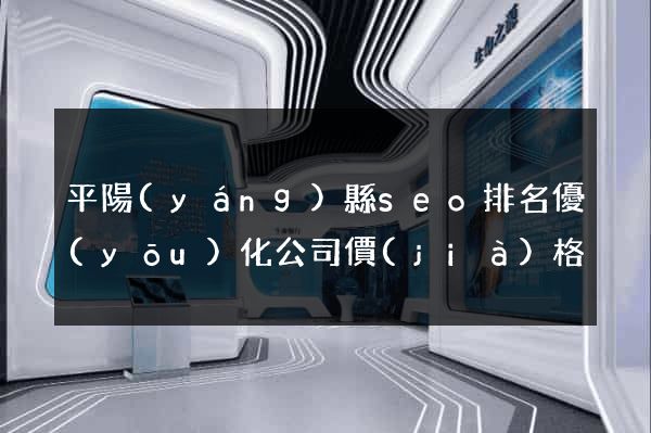 平陽(yáng)縣seo排名優(yōu)化公司價(jià)格