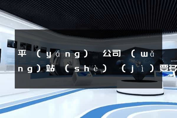 平陽(yáng)縣公司網(wǎng)站設(shè)計(jì)要多少錢(qián)