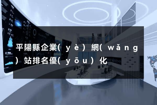 平陽縣企業(yè)網(wǎng)站排名優(yōu)化