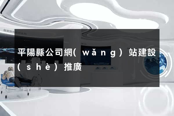 平陽縣公司網(wǎng)站建設(shè)推廣