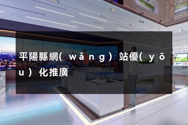 平陽縣網(wǎng)站優(yōu)化推廣