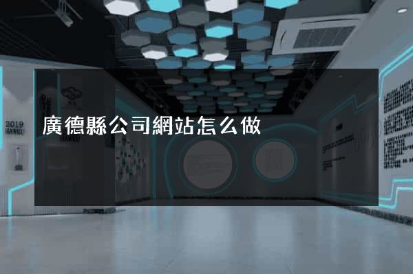 廣德縣公司網站怎么做