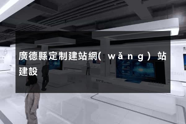 廣德縣定制建站網(wǎng)站建設