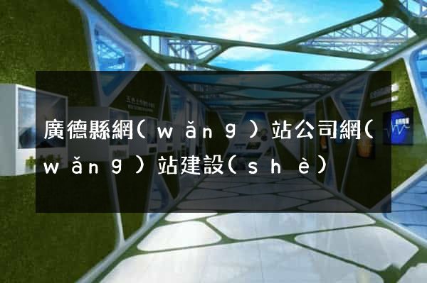 廣德縣網(wǎng)站公司網(wǎng)站建設(shè)