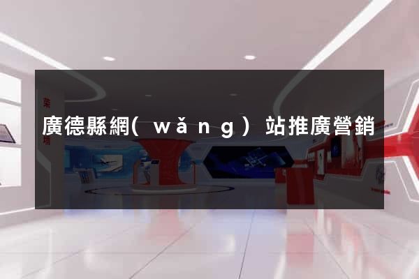 廣德縣網(wǎng)站推廣營銷