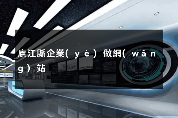 廬江縣企業(yè)做網(wǎng)站