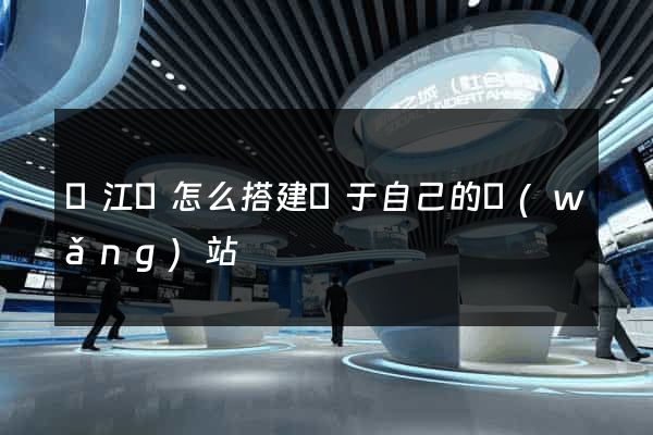 廬江縣怎么搭建屬于自己的網(wǎng)站