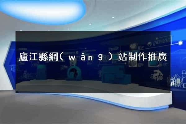 廬江縣網(wǎng)站制作推廣
