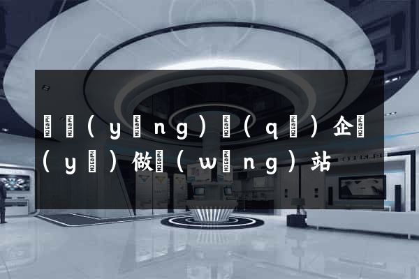 廬陽(yáng)區(qū)企業(yè)做網(wǎng)站