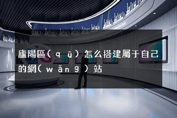 廬陽區(qū)怎么搭建屬于自己的網(wǎng)站