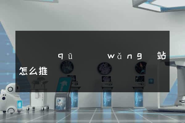 廬陽區(qū)網(wǎng)站怎么推廣