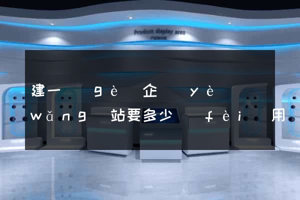 建一個(gè)企業(yè)網(wǎng)站要多少費(fèi)用