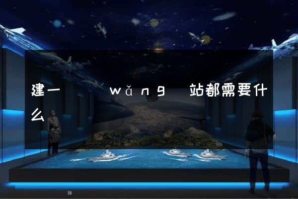 建一個網(wǎng)站都需要什么
