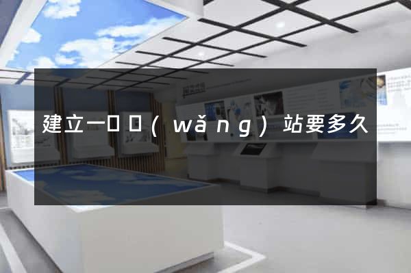 建立一個網(wǎng)站要多久