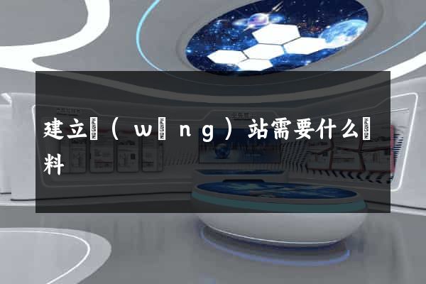建立網(wǎng)站需要什么資料
