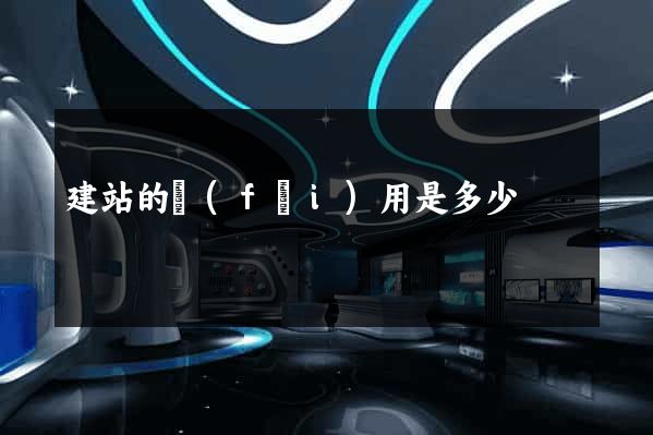 建站的費(fèi)用是多少