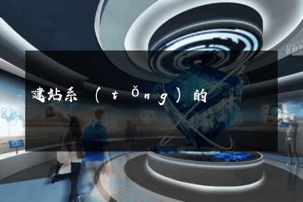 建站系統(tǒng)的