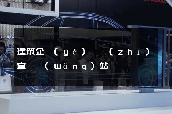 建筑企業(yè)資質(zhì)查詢網(wǎng)站