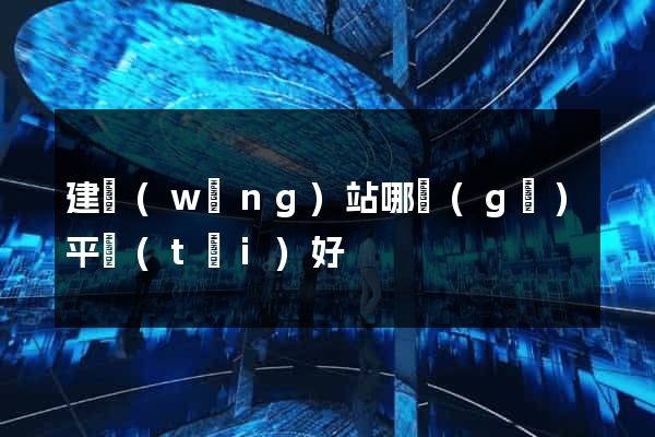 建網(wǎng)站哪個(gè)平臺(tái)好