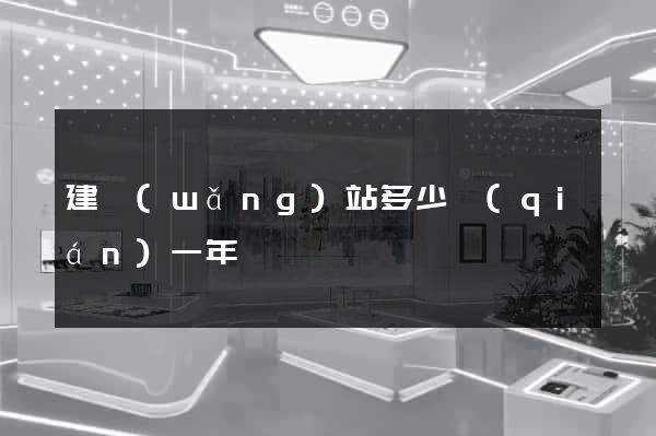 建網(wǎng)站多少錢(qián)一年