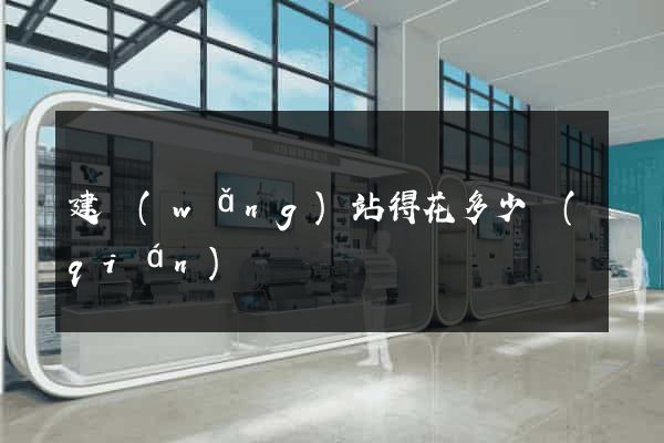 建網(wǎng)站得花多少錢(qián)