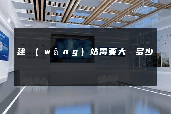 建網(wǎng)站需要大約多少錢