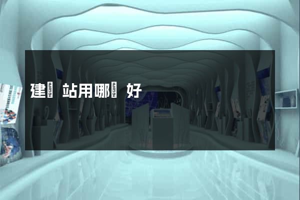 建網站用哪個好
