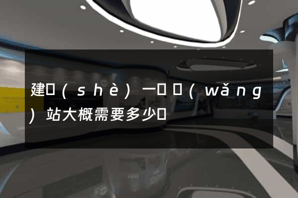 建設(shè)一個網(wǎng)站大概需要多少錢