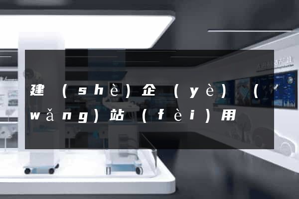 建設(shè)企業(yè)網(wǎng)站費(fèi)用
