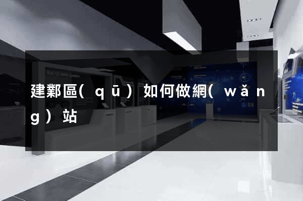 建鄴區(qū)如何做網(wǎng)站