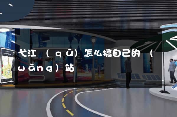 弋江區(qū)怎么搞自己的網(wǎng)站