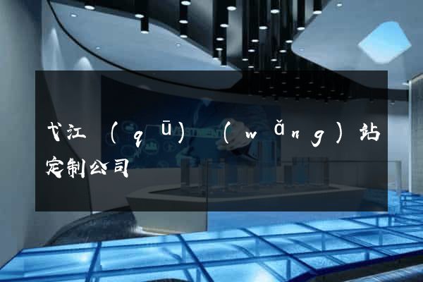 弋江區(qū)網(wǎng)站定制公司