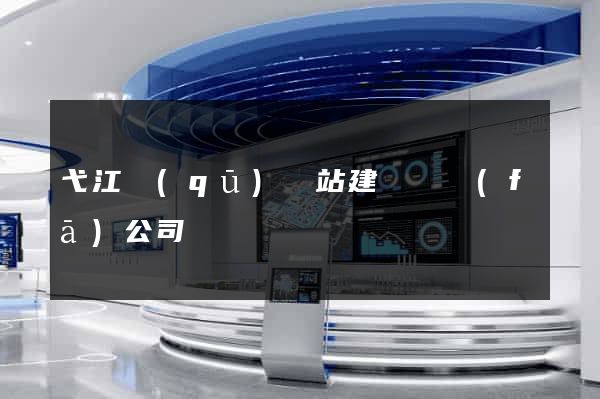 弋江區(qū)網站建設開發(fā)公司