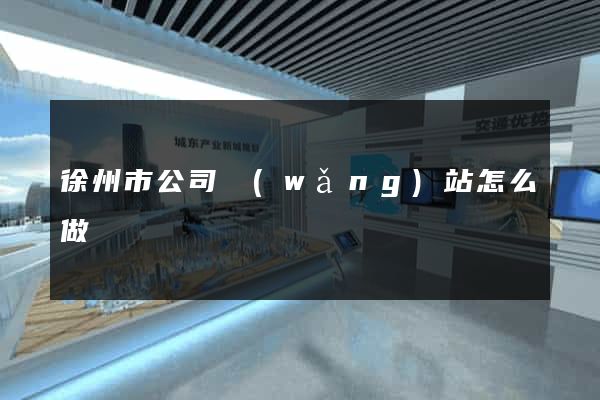 徐州市公司網(wǎng)站怎么做