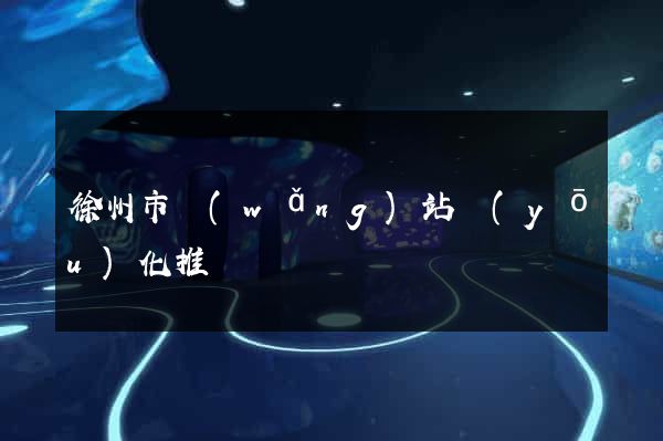 徐州市網(wǎng)站優(yōu)化推廣