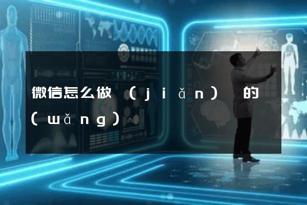 微信怎么做簡(jiǎn)單的網(wǎng)頁