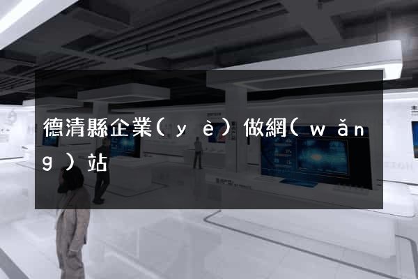 德清縣企業(yè)做網(wǎng)站