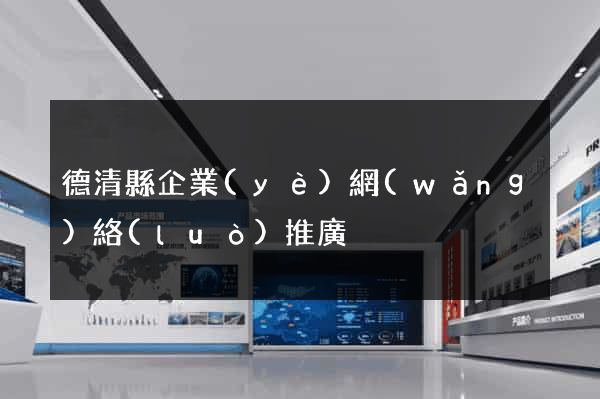 德清縣企業(yè)網(wǎng)絡(luò)推廣