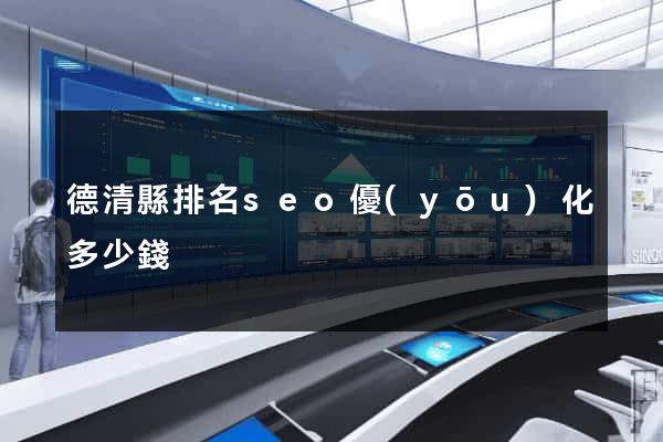 德清縣排名seo優(yōu)化多少錢